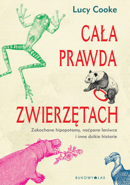 Lucy Cooke - Cała prawda o zwierzętach