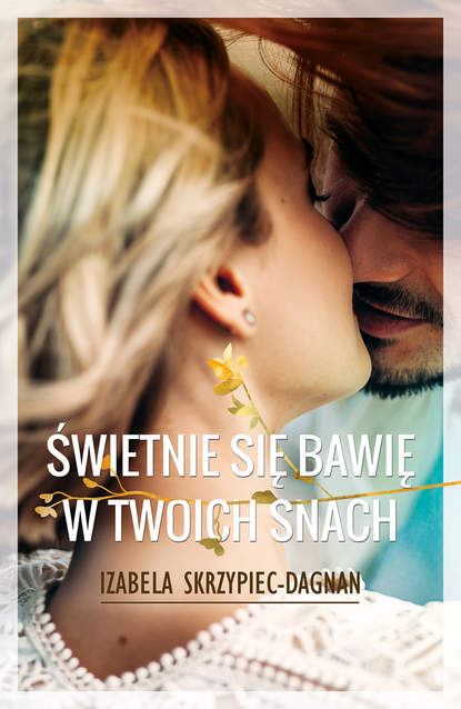 Izabela Skrzypiec-Dagnan - Świetnie się bawię w twoich snach