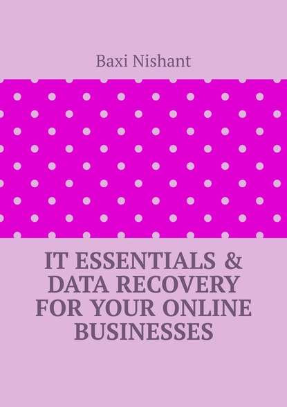 IT Essentials & Data Recovery For Your Online Businesses - Baxi Nishant