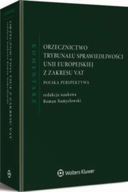 

Orzecznictwo Trybunału Sprawiedliwości Unii Europejskiej z zakresu VAT. Komentarz