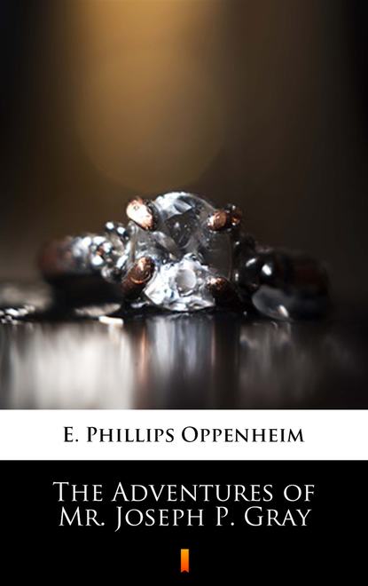 E. Phillips Oppenheim - The Adventures of Mr. Joseph P. Gray