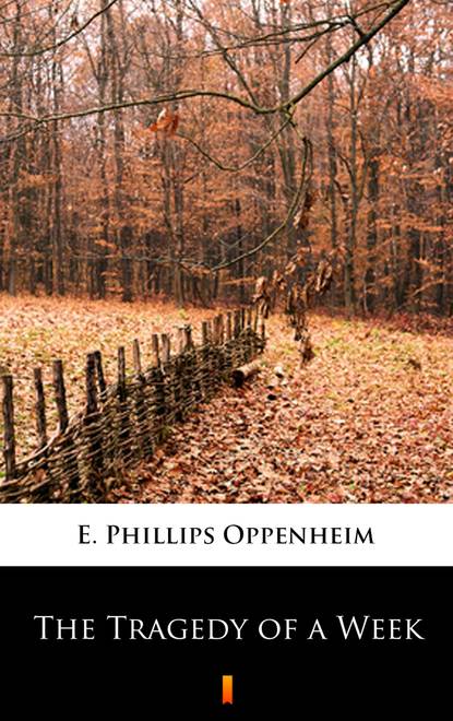 E. Phillips Oppenheim - The Tragedy of a Week