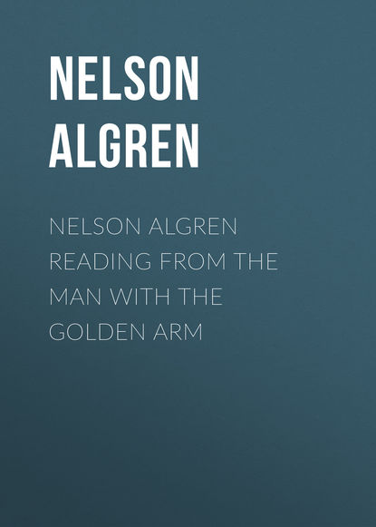 Nelson  Algren - Nelson Algren Reading from The Man with the Golden Arm