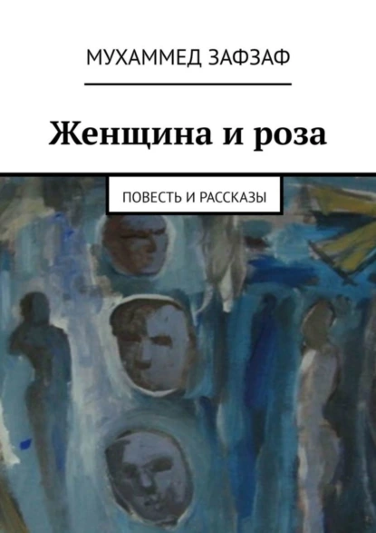 Обложка книги Женщина и роза. Повесть и рассказы, Мухаммед Зафзаф