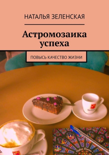 Астромозаика успеха. Повысь качество жизни - Наталья Юрьевна Зеленская