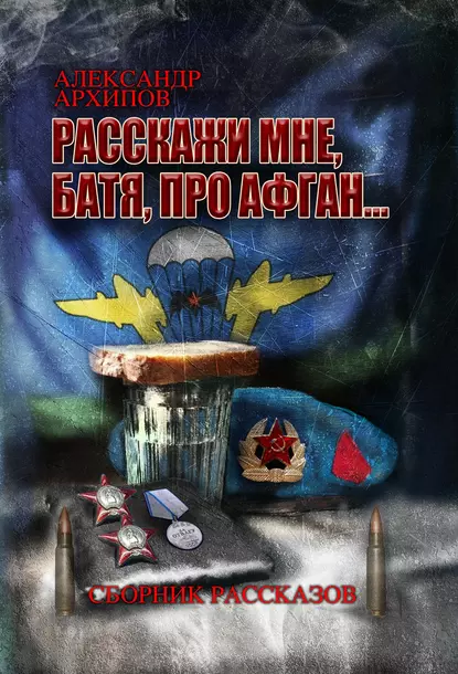 Обложка книги Расскажи мне, батя, про Афган!, Александр Архипов