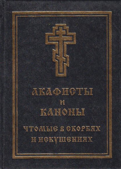 Группа авторов - Акафисты и каноны, чтомые в скорбях и искушениях