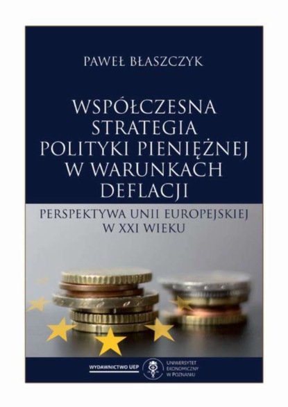 Paweł Błaszczyk - Współczesna strategia polityki pieniężnej w warunkach deflacji. Perspektywa Unii Europejskiej w XXI wieku