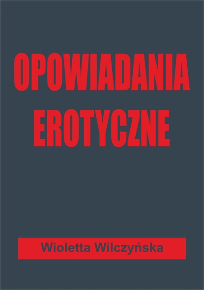 Wioletta Wilczyńska - Opowiadania erotyczne