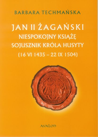 

Jan II żagański. Niespokojny książę. Sojusznik króla husyty (16 VI 1435 - 22 IX 1504)