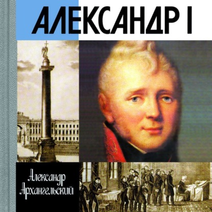 Александр Архангельский - Александр I
