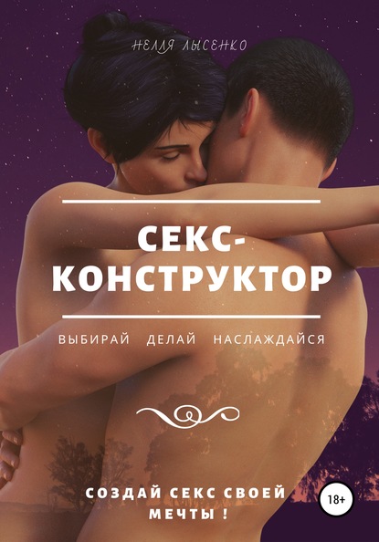 Нелля Лысенко - Секс-конструктор: выбирай, делай, наслаждайся. Создай секс своей мечты!