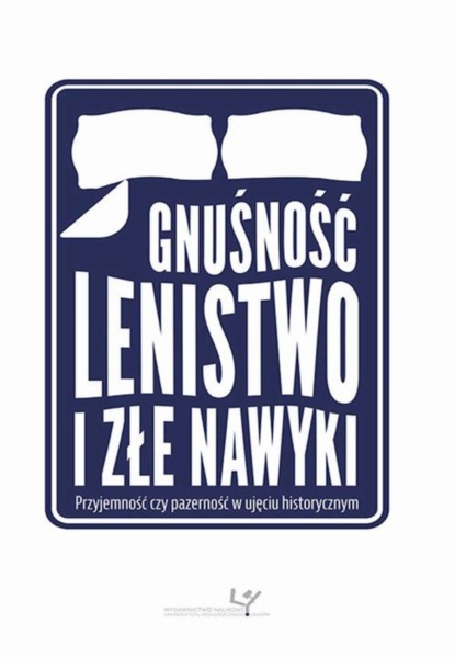 Группа авторов - Gnuśność, lenistwo i złe nawyki. Przyjemność czy pazerność w ujęciu historycznym