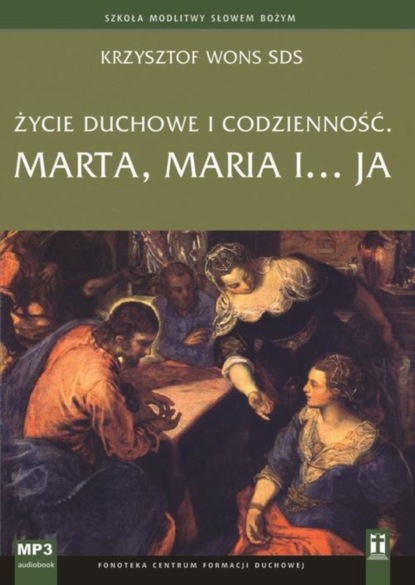 

Życie duchowe i codzienność. Marta, Maria i... ja