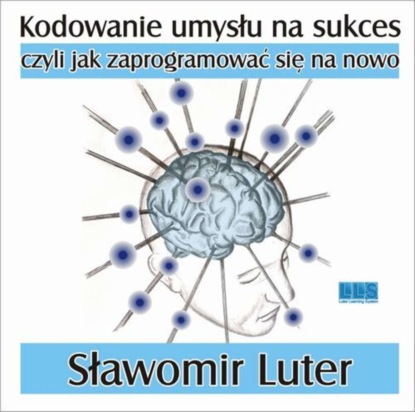 

Kodowanie umysłu na sukces - czyli jak zaprogramować się na nowo