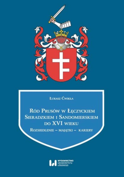 

Ród Prusów w Łęczyckiem, Sieradzkiem i Sandomierskiem do XVI wieku