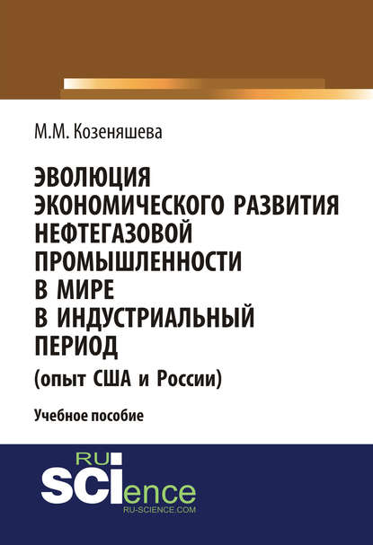 М. М. Козеняшева - Эволюция экономического развития нефтегазовой промышленности в мире в индустриальный период (опыт США и России)