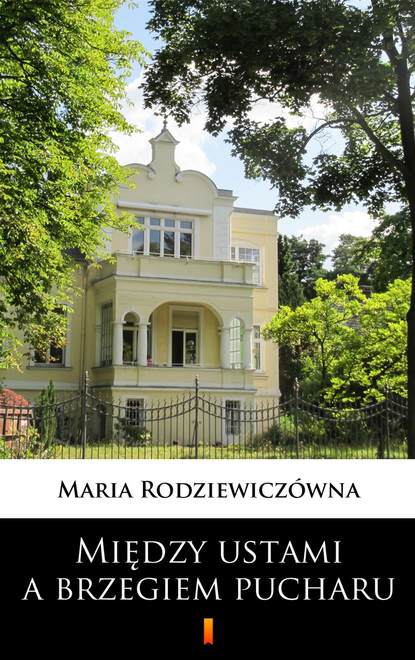 Maria Rodziewiczówna - Między ustami a brzegiem pucharu