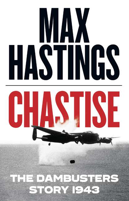 Макс Хейстингс — Chastise: The Dambusters Story 1943