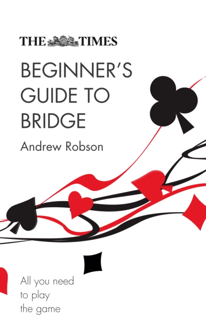 Обложка книги The Times Beginner’s Guide to Bridge: All you need to play the game, Andrew  Robson