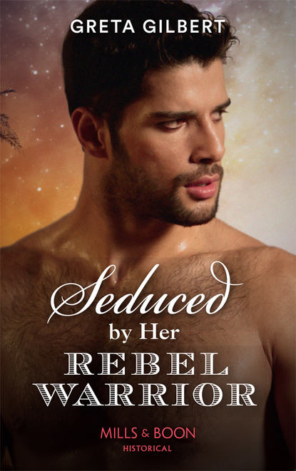 Seduced By Her Rebel Warrior (Greta  Gilbert). 