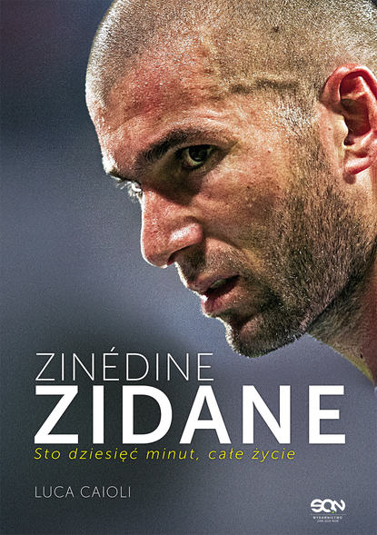 Luca Caioli - Zinédine Zidane. Sto dziesięć minut, całe życie