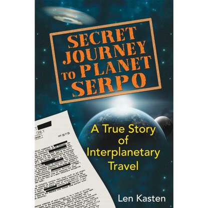 Len Kasten — Secret Journey to Planet Serpo