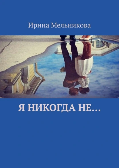 Обложка книги Я никогда не…, Ирина Мельникова