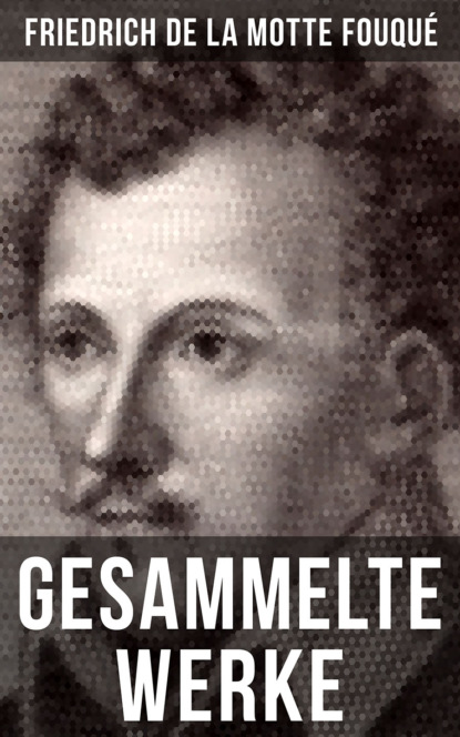 Friedrich de La Motte Fouque - Gesammelte Werke von Friedrich de la Motte Fouqué