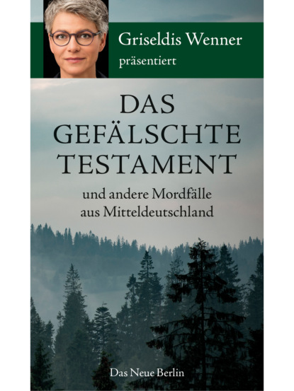 Das gefälschte Testament und andere Mordfälle aus Mitteldeutschland (Griseldis Wenner). 