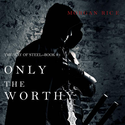 Морган Райс - Only the Worthy