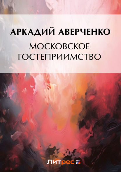 Аркадий Аверченко — Московское гостеприимство