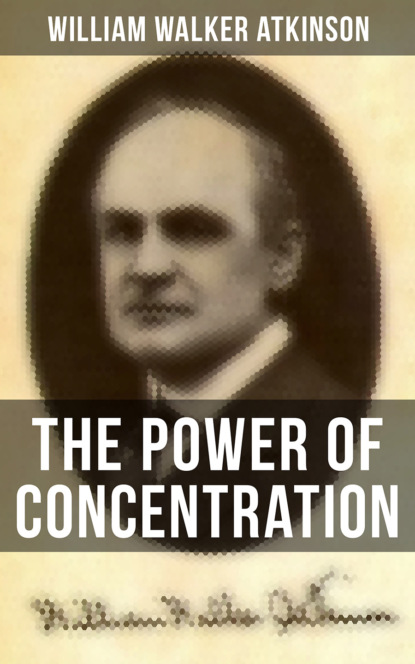 William Walker Atkinson - The Power of Concentration