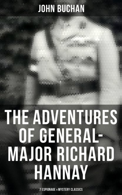 Buchan John - The Adventures of General-Major Richard Hannay: 7 Espionage & Mystery Classics