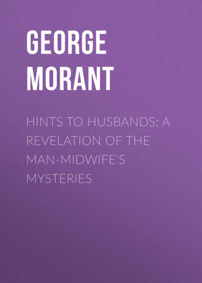 

Hints to Husbands: A Revelation of the Man-Midwife's Mysteries