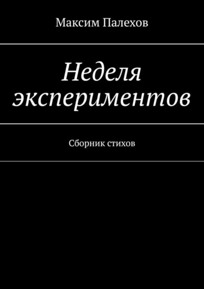 Максим Палехов — Неделя экспериментов. Сборник стихов