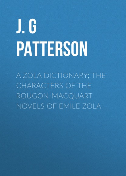 

A Zola Dictionary; the Characters of the Rougon-Macquart Novels of Emile Zola