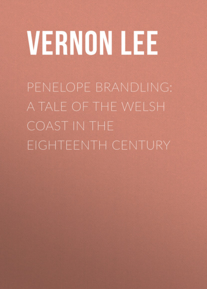 Vernon  Lee - Penelope Brandling: A Tale of the Welsh coast in the Eighteenth Century