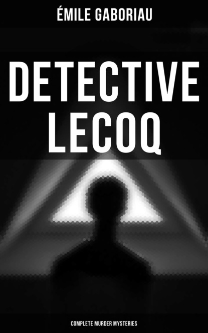 Emile Gaboriau - Detective Lecoq - Complete Murder Mysteries