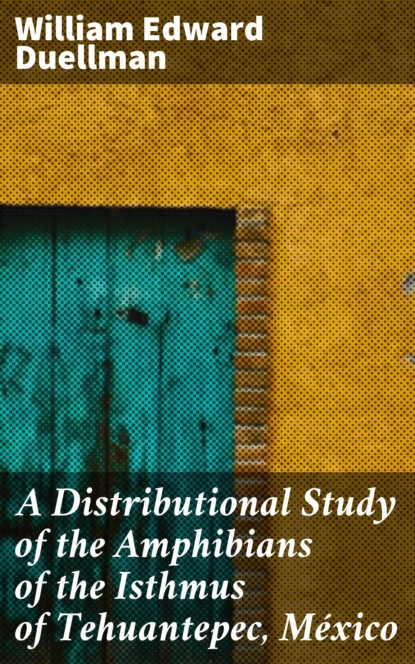 

A Distributional Study of the Amphibians of the Isthmus of Tehuantepec, México