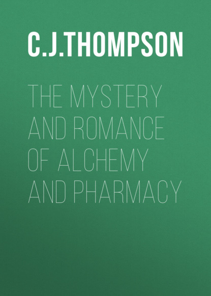C. J. S. Thompson - The Mystery and Romance of Alchemy and Pharmacy