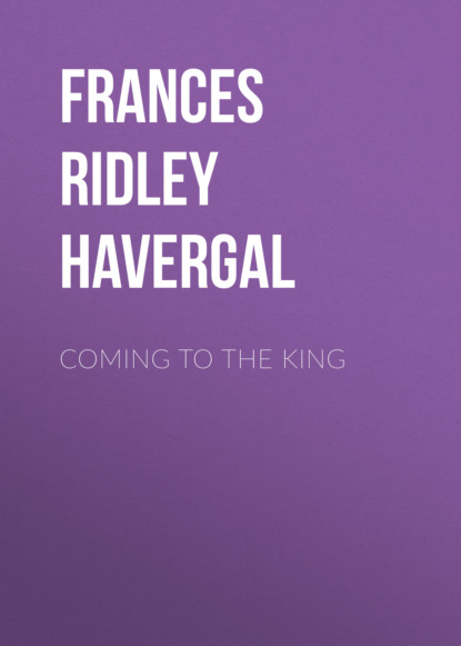 Frances Ridley Havergal - Coming to the King