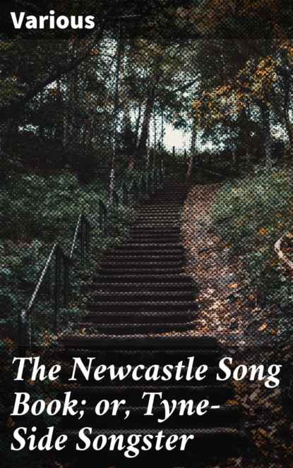 

The Newcastle Song Book; or, Tyne-Side Songster