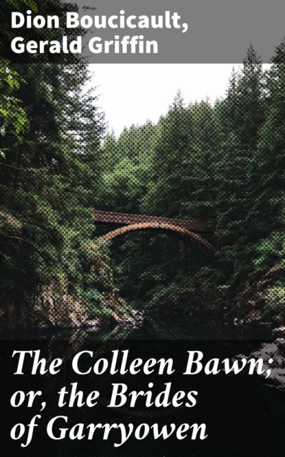 Dion Boucicault - The Colleen Bawn; or, the Brides of Garryowen