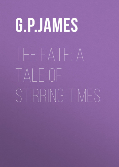 G. P. R. James - The Fate: A Tale of Stirring Times