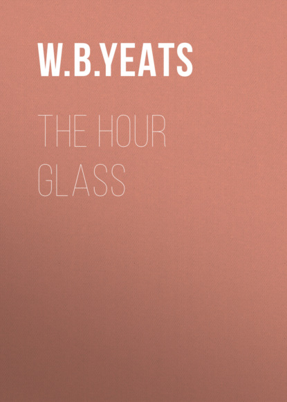 W. B. Yeats - The Hour Glass