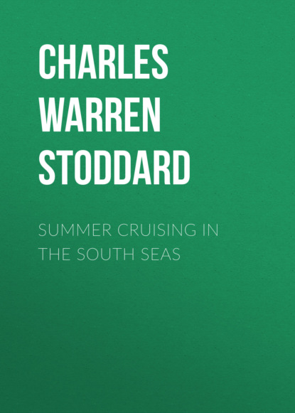 Charles Warren Stoddard - Summer Cruising in the South Seas