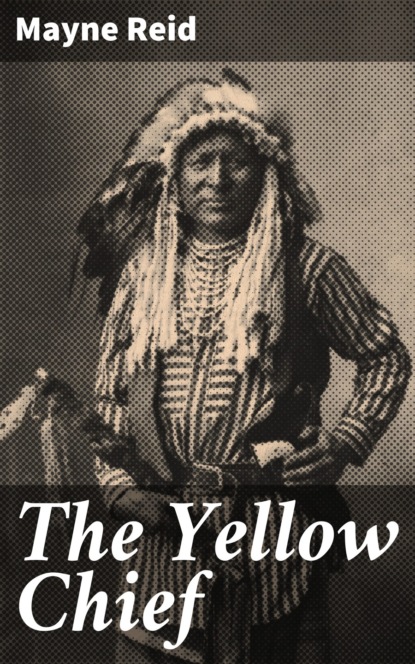 Майн Рид - The Yellow Chief