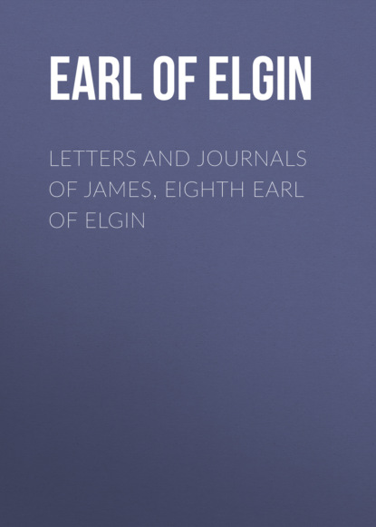 Earl of James Bruce Elgin - Letters and Journals of James, Eighth Earl of Elgin