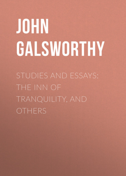 John Galsworthy - Studies and Essays: The Inn of Tranquility, and Others